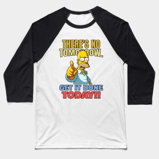 There is no tomorrow. Get it done today! Baseball T-Shirt